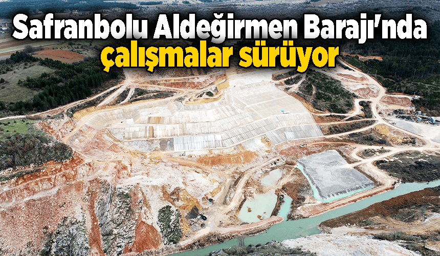 Safranbolu Aldeğirmen Barajı'nda çalışmalar sürüyor