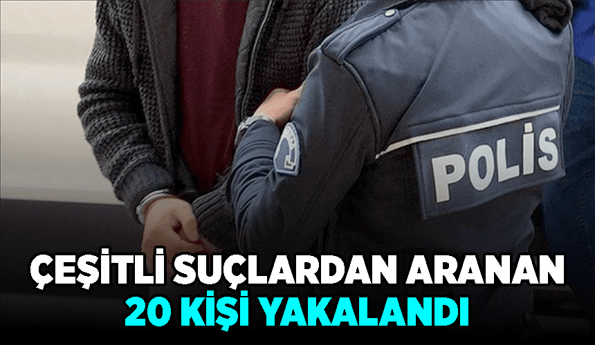 Karabük'te çeşitli suçlardan aranan 20 kişi yakalandı