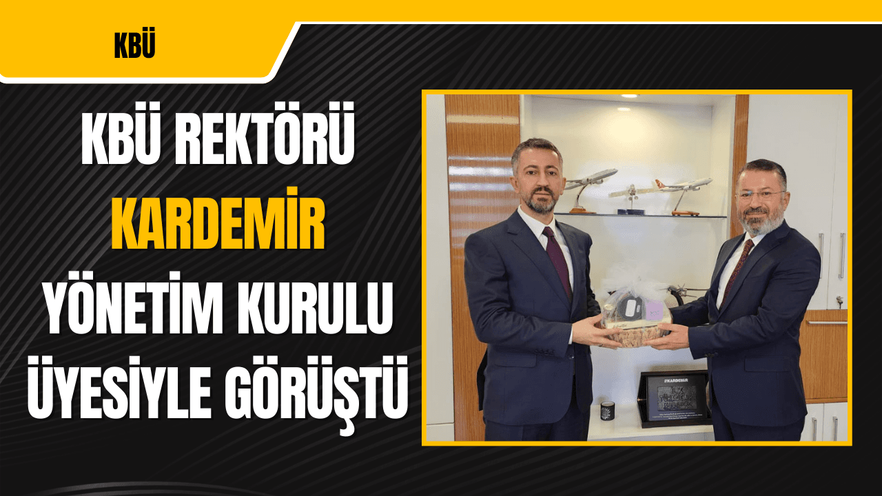 KBÜ Rektörü Kırışık KARDEMİR Yönetim Kurulu Üyesi Oflaz İle Görüştü
