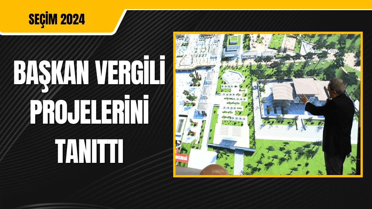 Başkan Vergili Dördüncü Dönem Belediye Başkanlığı için Projelerini Açıkladı