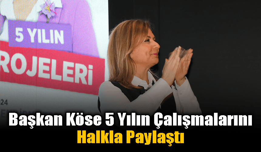 BAŞKAN KÖSE 5 YILIN ÇALIŞMALARINI HALKLA PAYLAŞTI
