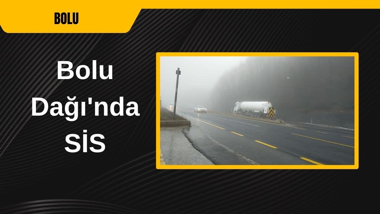 Bolu Dağı'nda sis görüş mesafesini düşürdü
