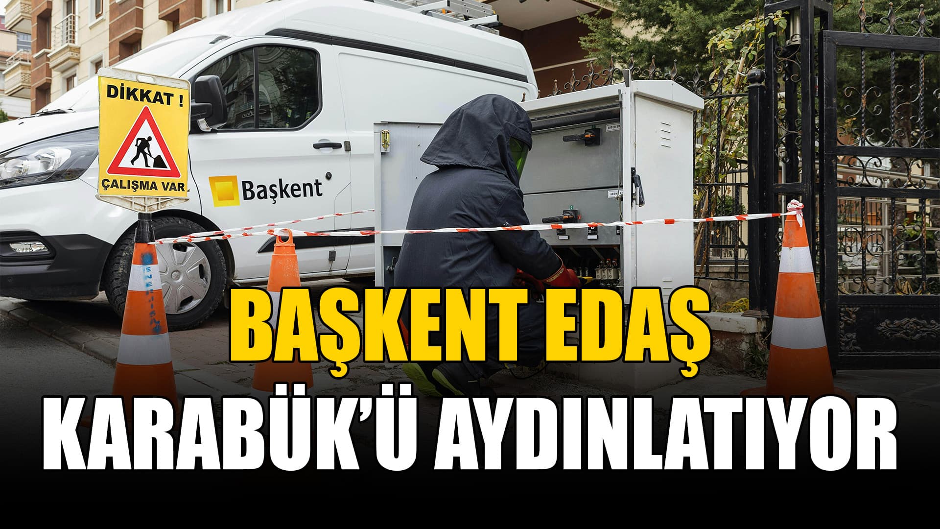 Başkent EDAŞ Karabük’ü Bakım ve Yatırımlarıyla Aydınlattı