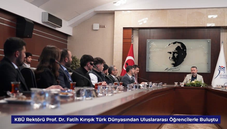 KBÜ Rektörü Kırışık Türk Dünyasından Uluslararası Öğrencilerle Buluştu
