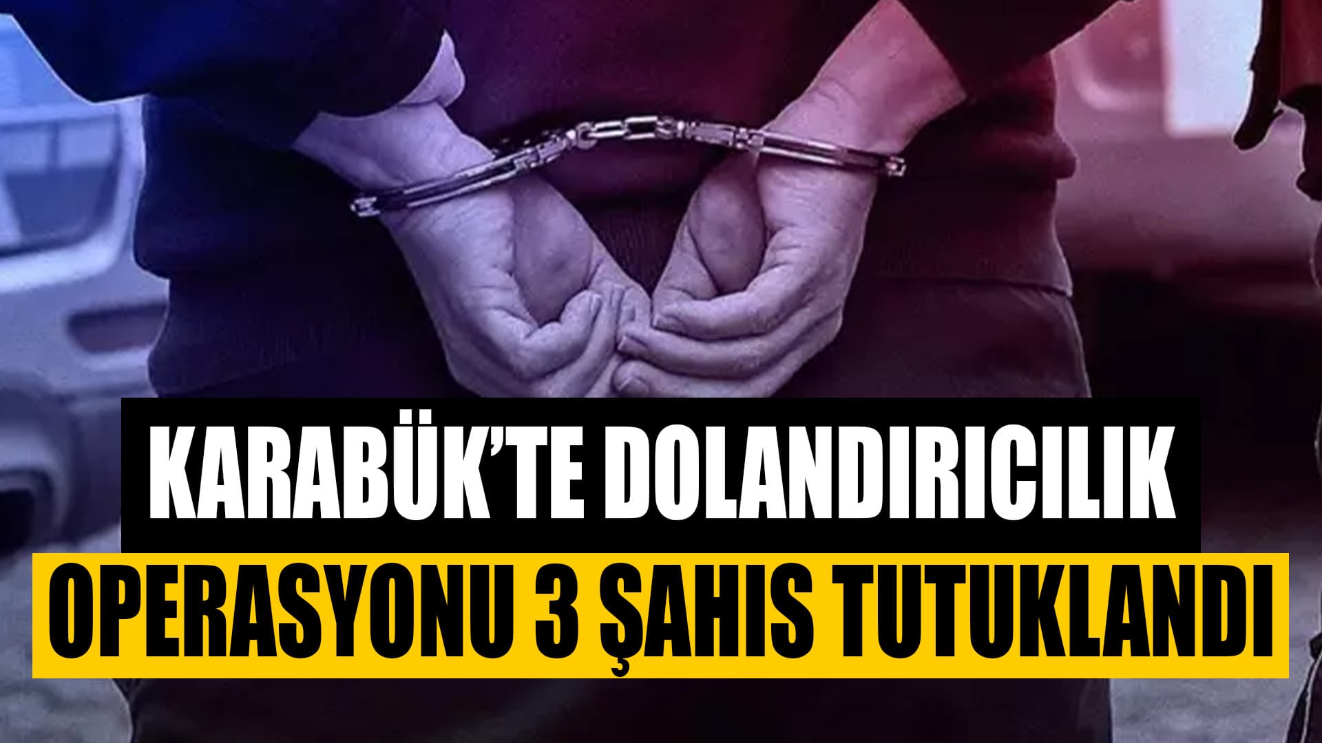 Karabük Merkezli Dolandırıcılık Operasyonunda Yakalanan 3 Şüpheli Tutuklandı