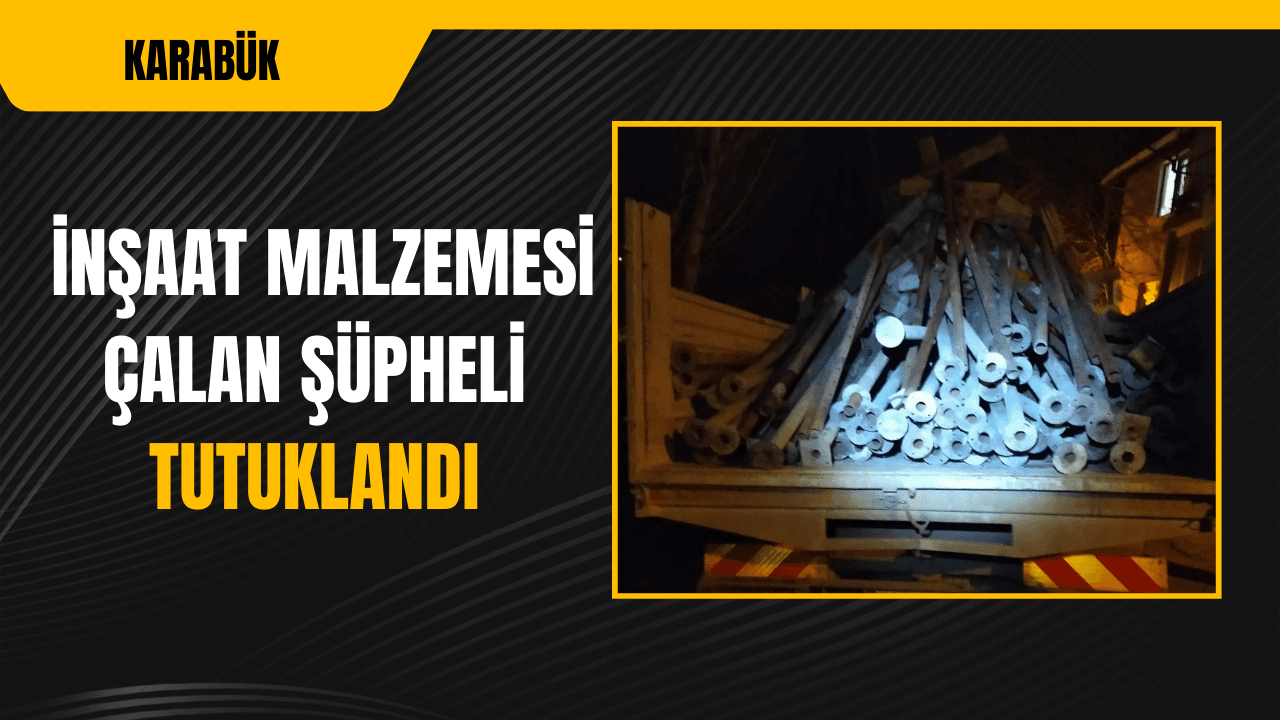 Karabük'te inşaat malzemesi çalan şüpheli tutuklandı