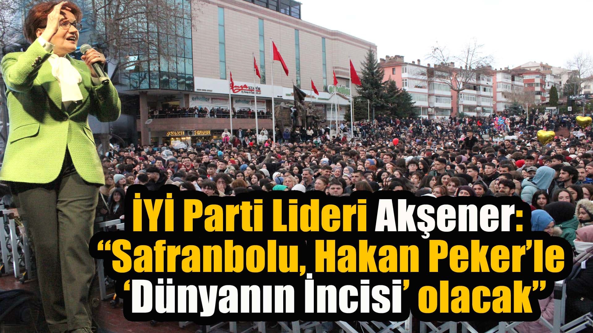 İYİ Parti Genel Başkanı Meral Akşener'in Safranbolulularla Coşkulu Buluşması