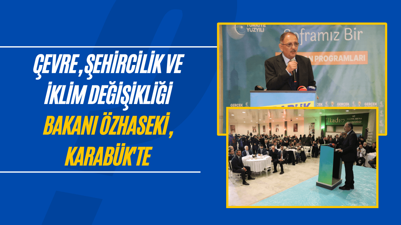 Çevre, Şehircilik ve İklim Değişikliği Bakanı Mehmet Özhaseki, Karabük'te