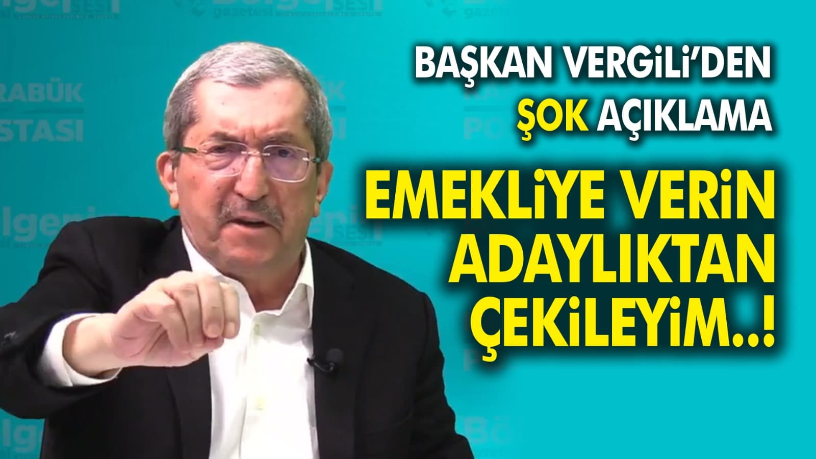 VERGİLİ; EMEKLİYE VERİN BUGÜN ADAYLIKTAN ÇEKİLEYİM