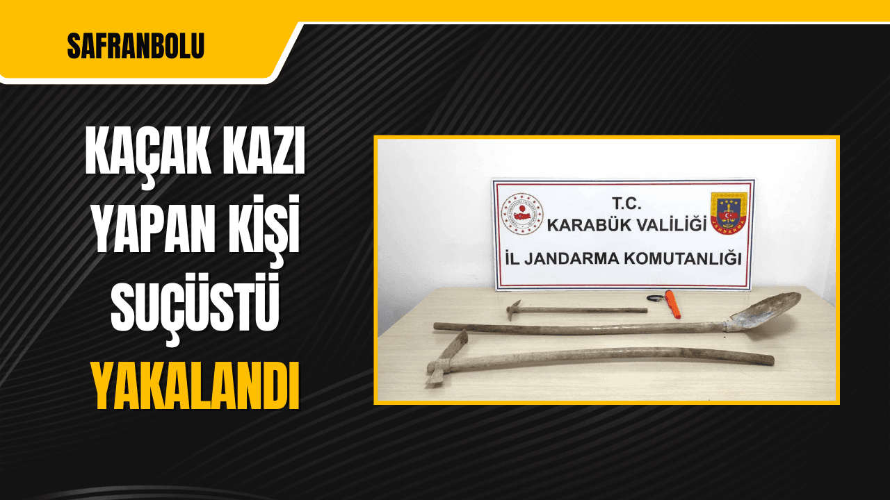 Karabük'te kaçak kazı yapan kişi suçüstü yakalandı