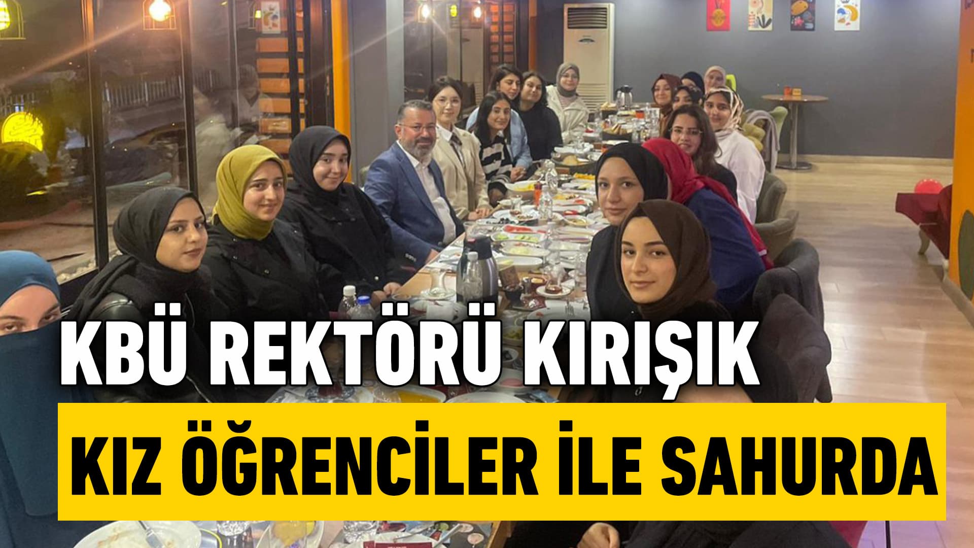 KBÜ Rektörü Prof. Dr. Fatih Kırışık Kız Öğrencilerle Sahurda Buluştu