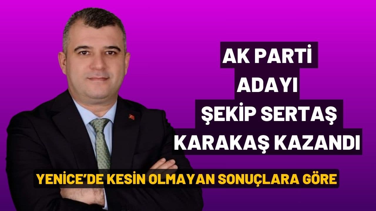 Karabük'ün Yenice ilçesinde belediye başkanlığını kesin olmayan sonuçlara göre, AK Parti adayı Şekip Sertaş Karakaş kazandı.