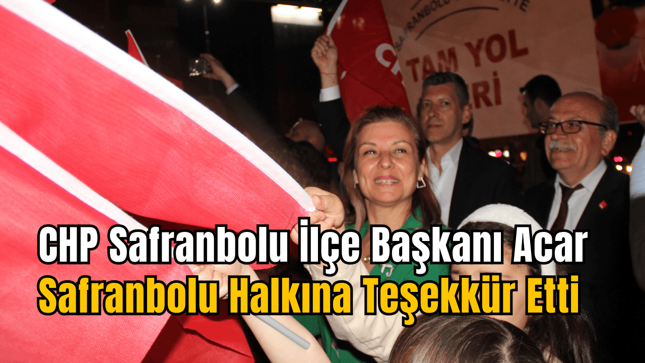 CHP Safranbolu İlçe Başkanı Acar, Safranbolu Halkına Teşekkürlerini İletti