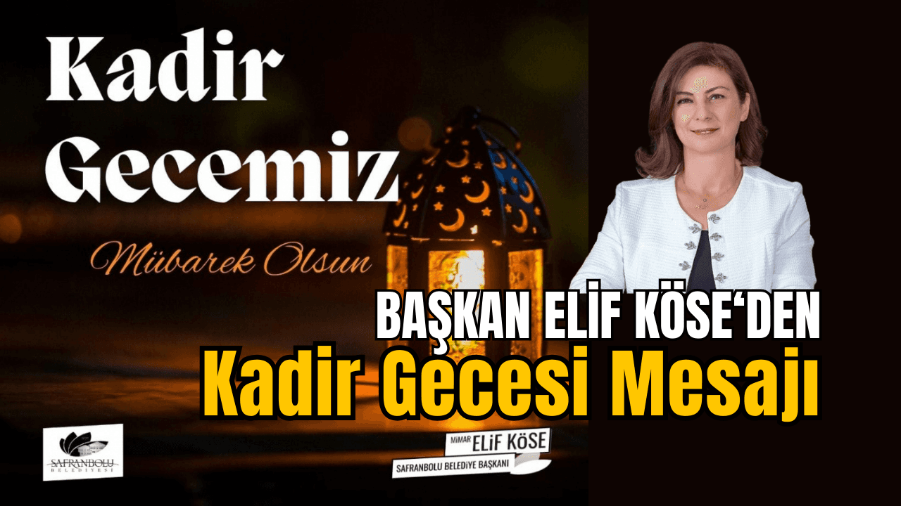 Safranbolu Belediye Başkanı Elif Köse’nin Kadir Gecesi Mesajı