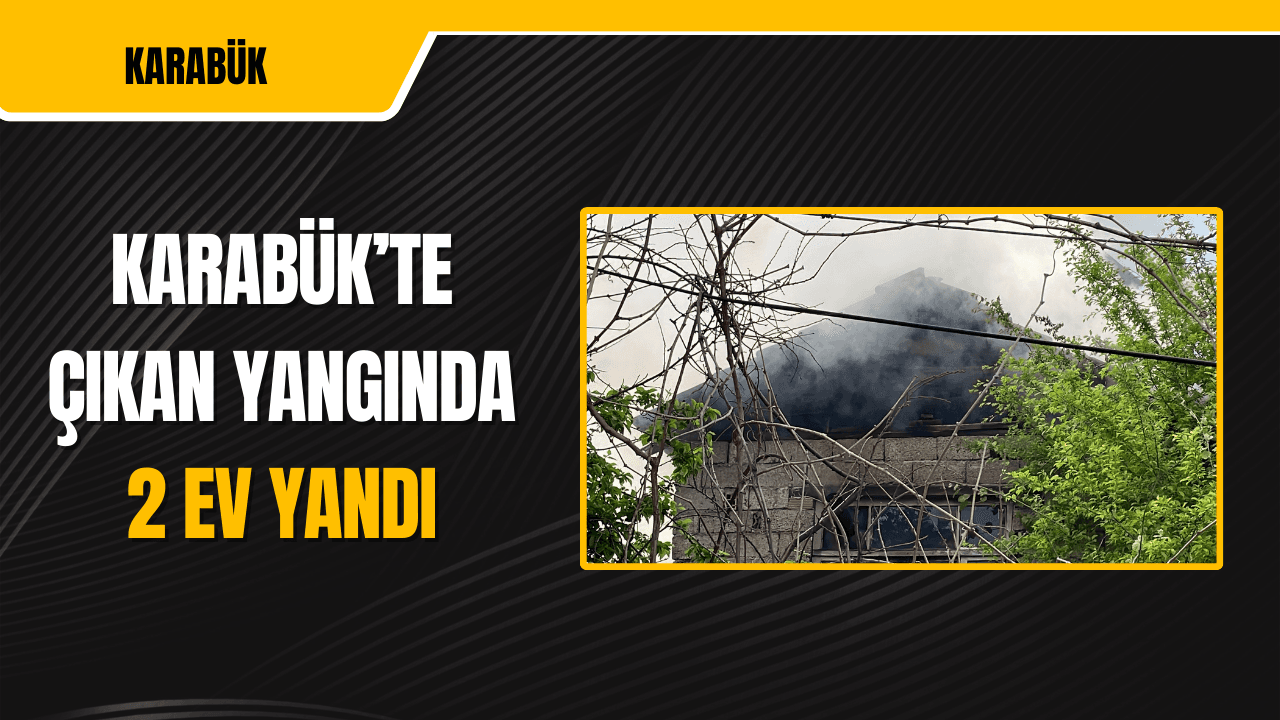 Karabük'te 2 ev yandı