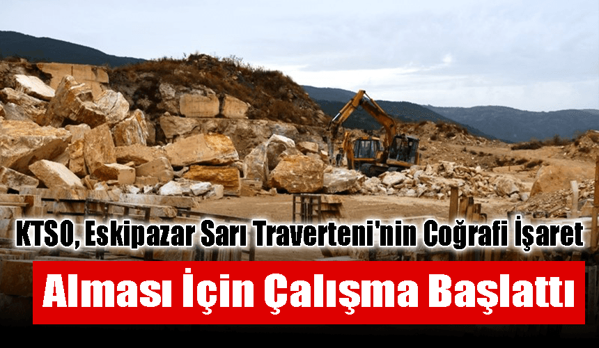 KTSO, Eskipazar Sarı Traverteni'nin coğrafi işaret alması için çalışma başlattı