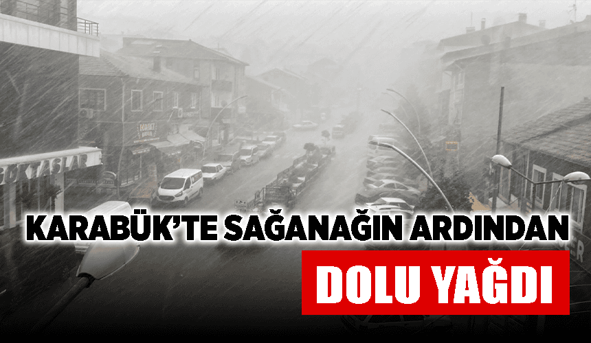 Karabük'te sağanağın ardından dolu yağdı