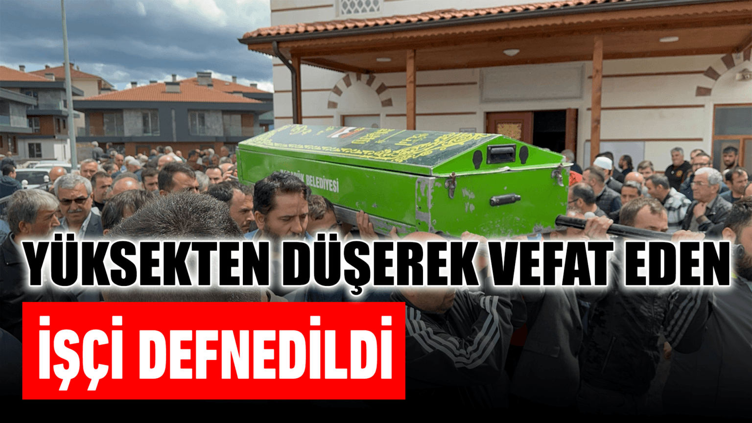 Karabük'te yüksekten düşerek vefat eden işçi defnedildi