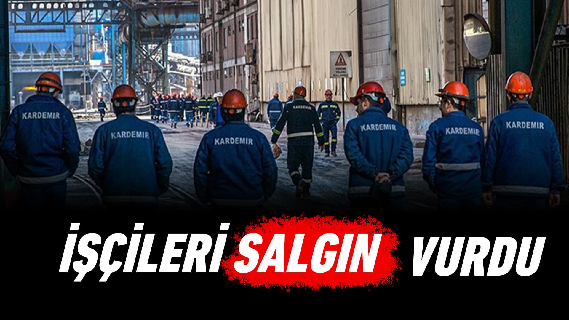 KARDEMİR İşçilerini Salgın Vurdu