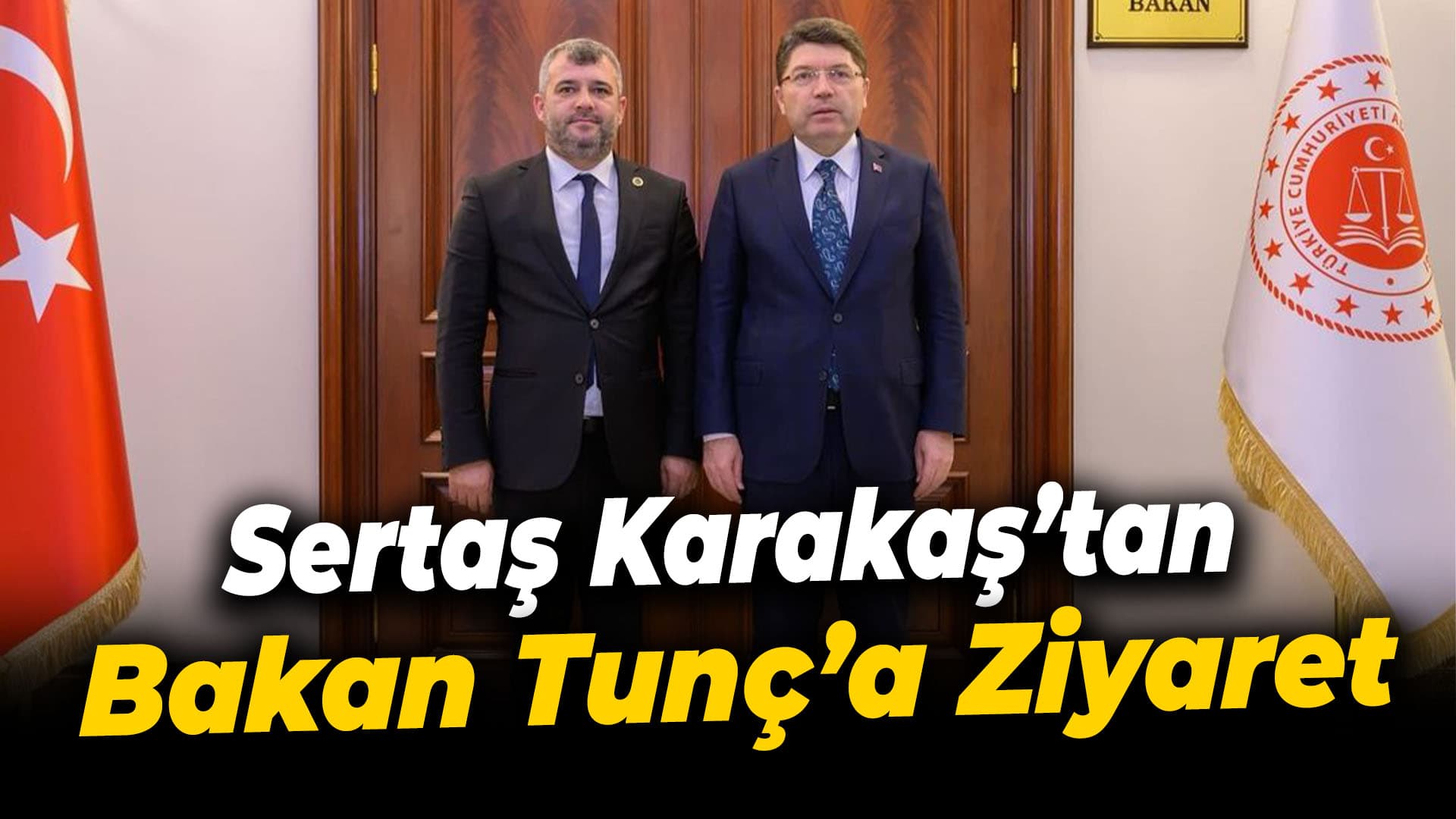Sertaş Karakaş'tan Adalet Bakanı Yılmaz Tunç'a Ziyaret