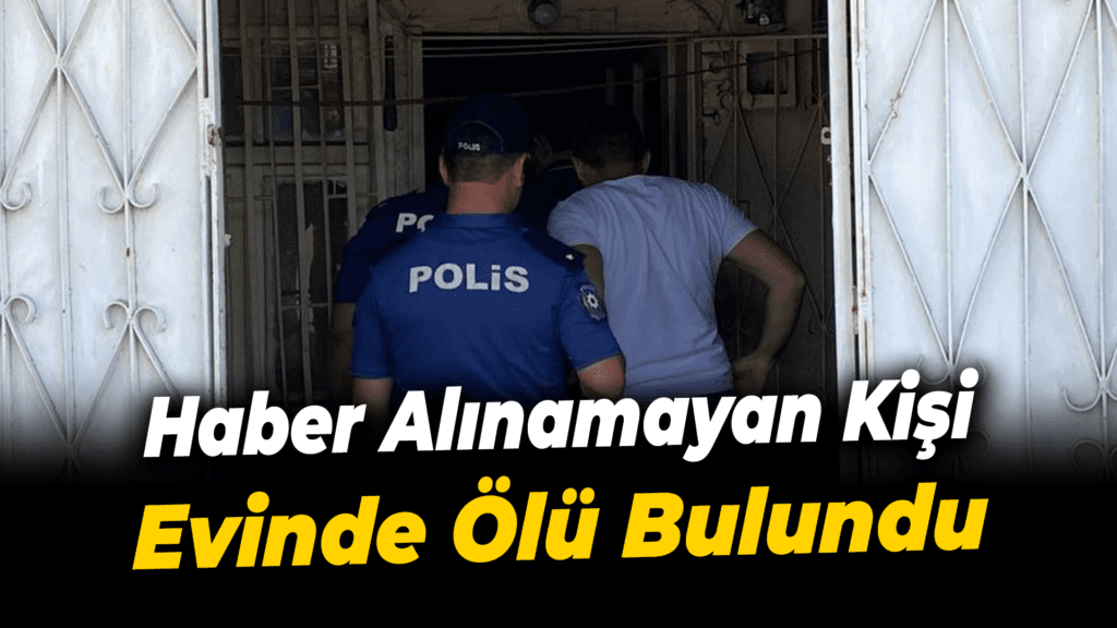 Haber alınamayan kişi evinde ölü bulundu