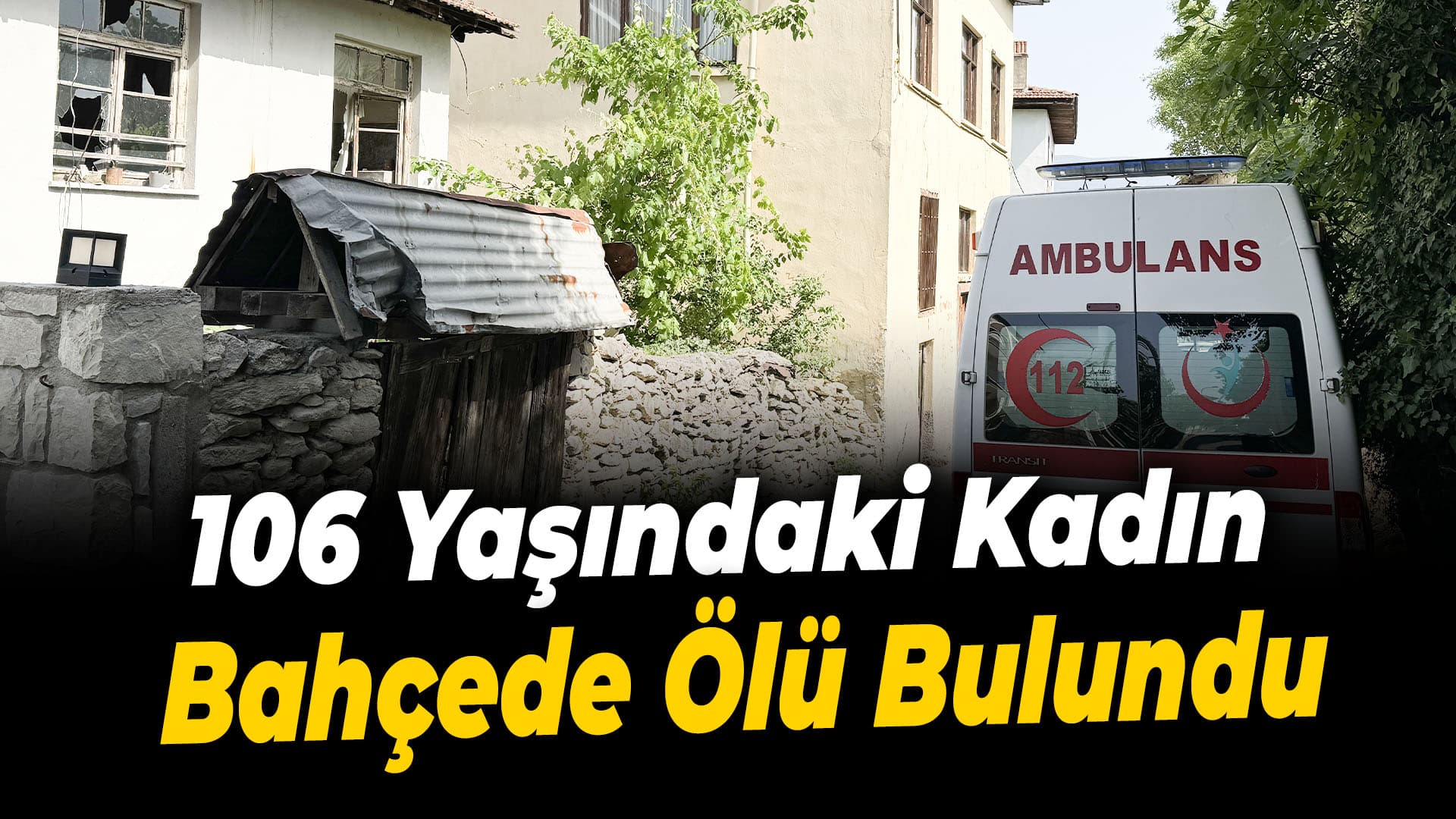 Safranbolu'da 106 yaşındaki kadın evinin bahçesinde ölü bulundu