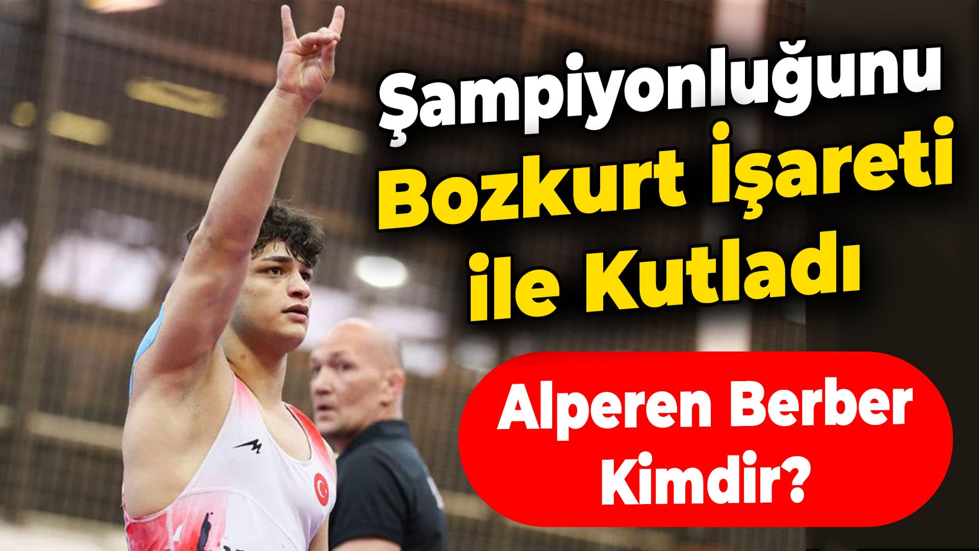 Alperen Berber Kimdir? İşte Milli Güreşçi Alperen Berber'in Başarıları