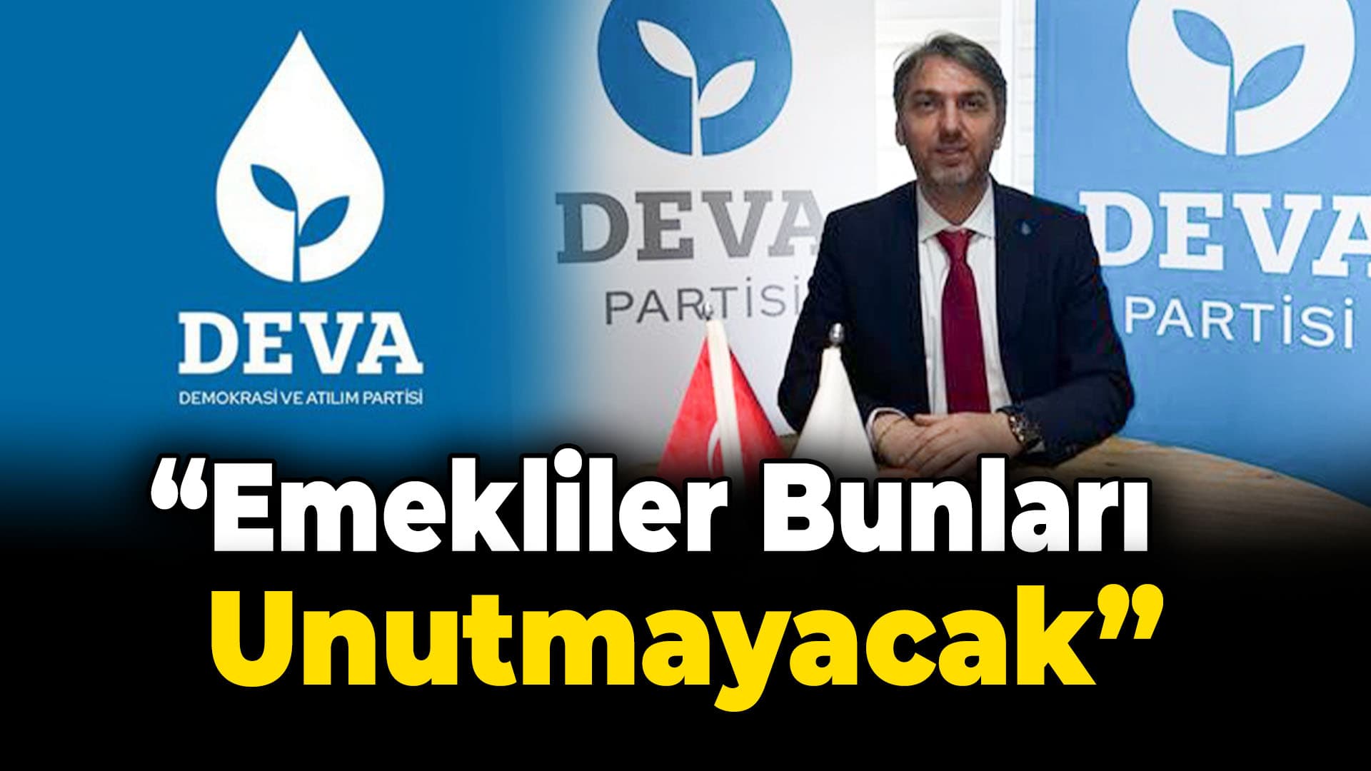 DEVA Partisi İl Başkanı Eliyazıcı “Emekliler bunları unutmayacak”