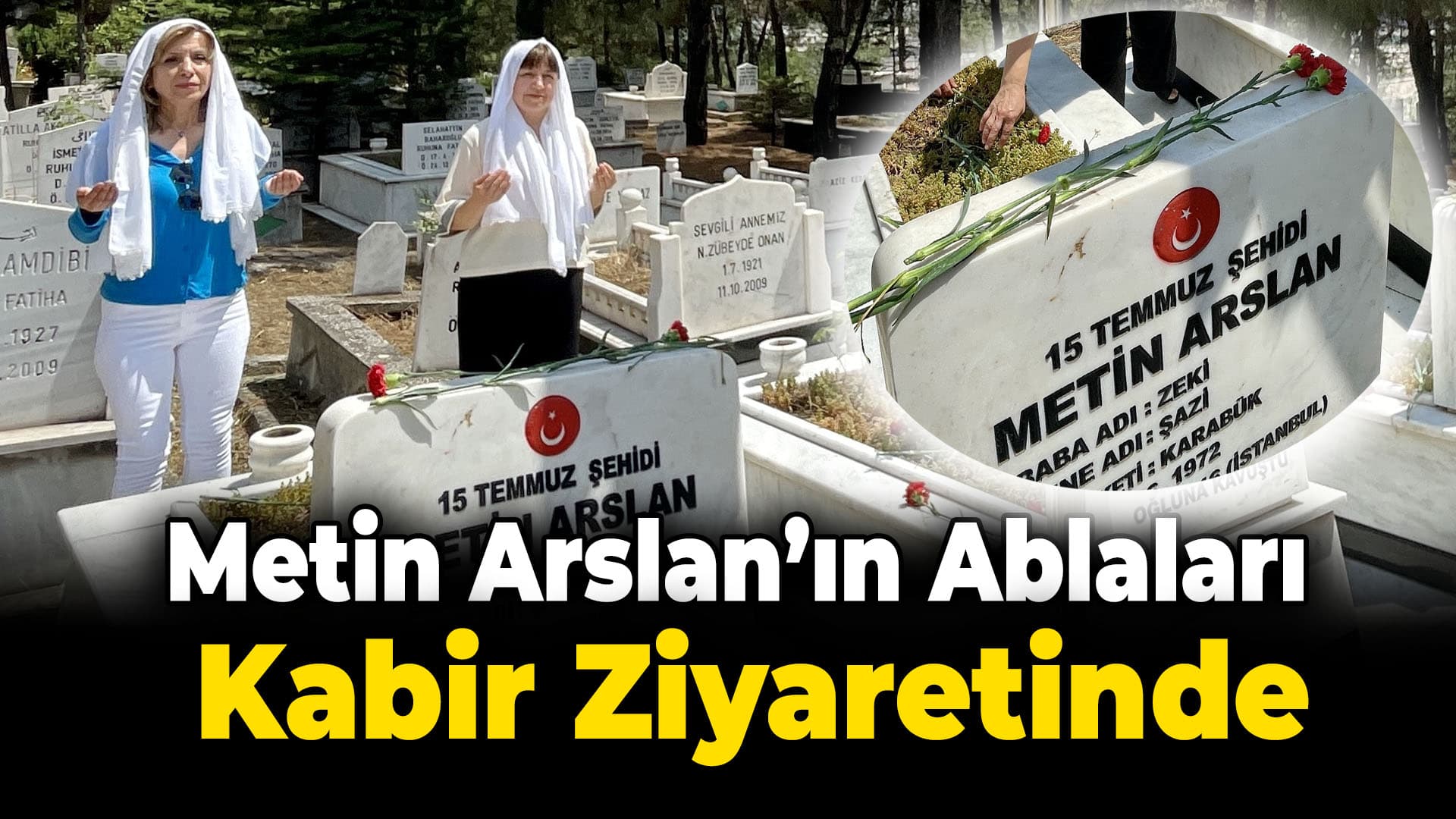 15 Temmuz şehidi Metin Arslan'ın ablaları üzgün ama gururlu