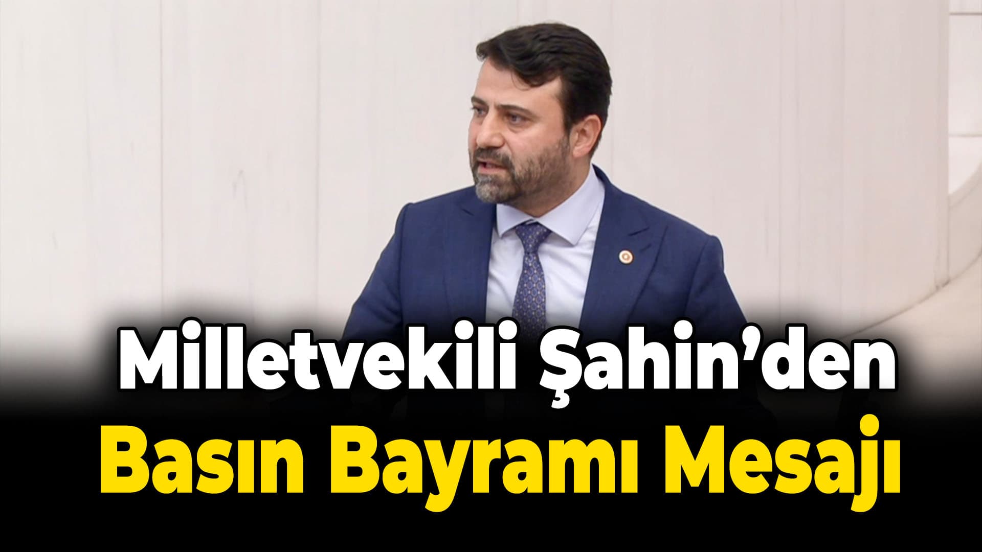 Milletvekili Şahin'den 24 Temmuz Gazeteciler ve Basın Bayramı Mesajı