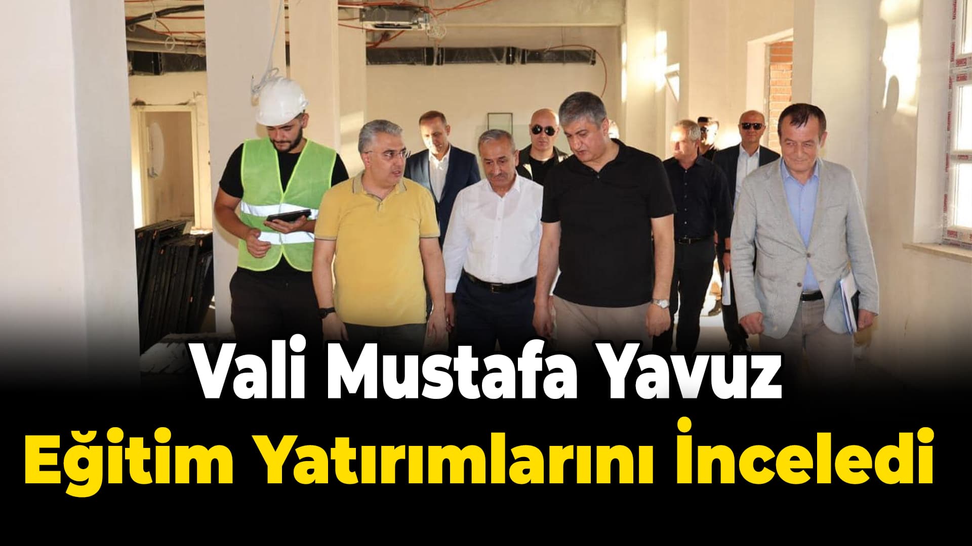 Vali Mustafa Yavuz, Eğitim Yatırımlarını İnceledi
