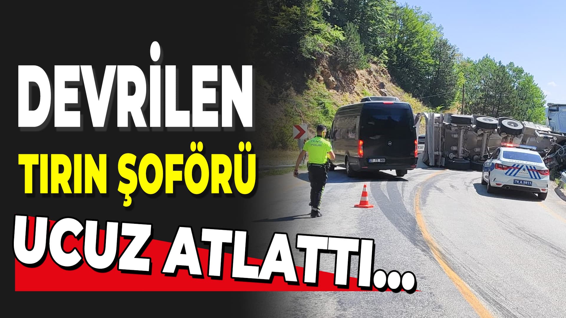 Devrilen tırın şoförü kazayı yara almadan atlattı
