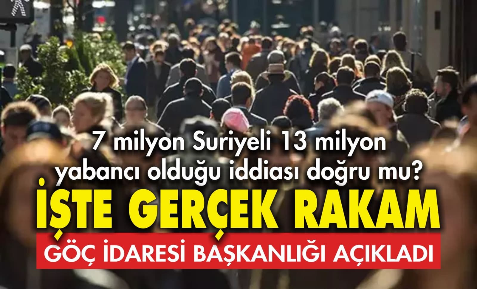 Türkiye’de 7 milyon Suriyeli 13 milyon yabancı olduğu iddiası yalanlandı