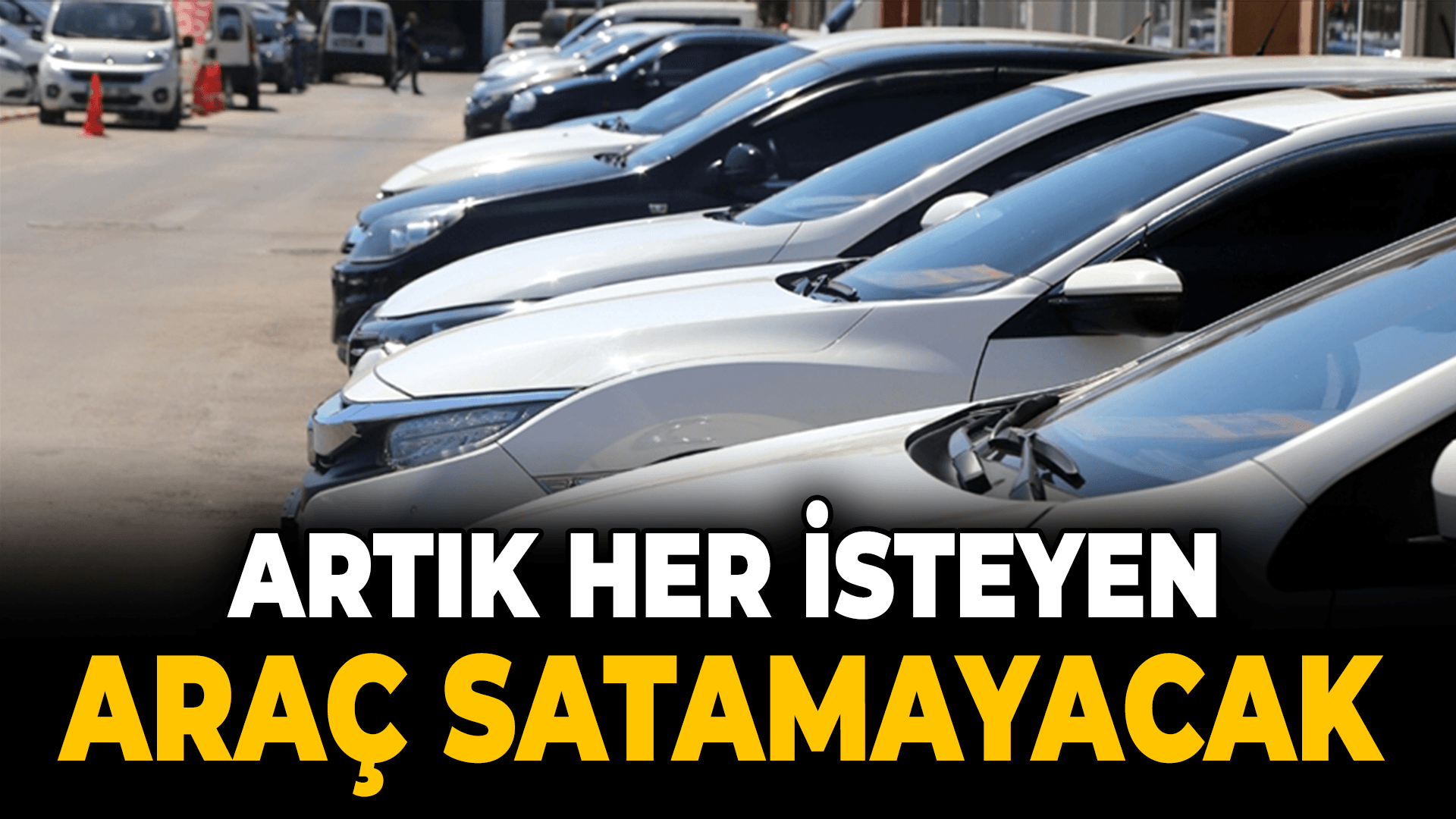 Artık Her İsteyen Araç Satamayacak
