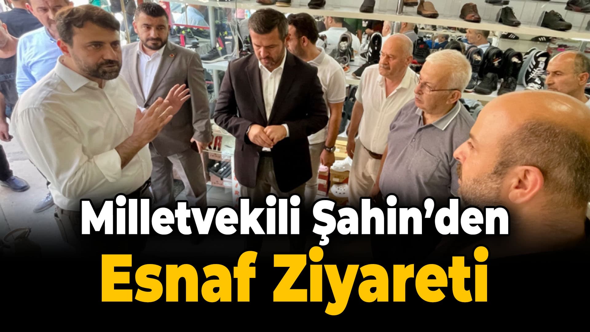 Milletvekili Şahin: "Esnafımız, Şehrimizin Bel Kemiğidir”