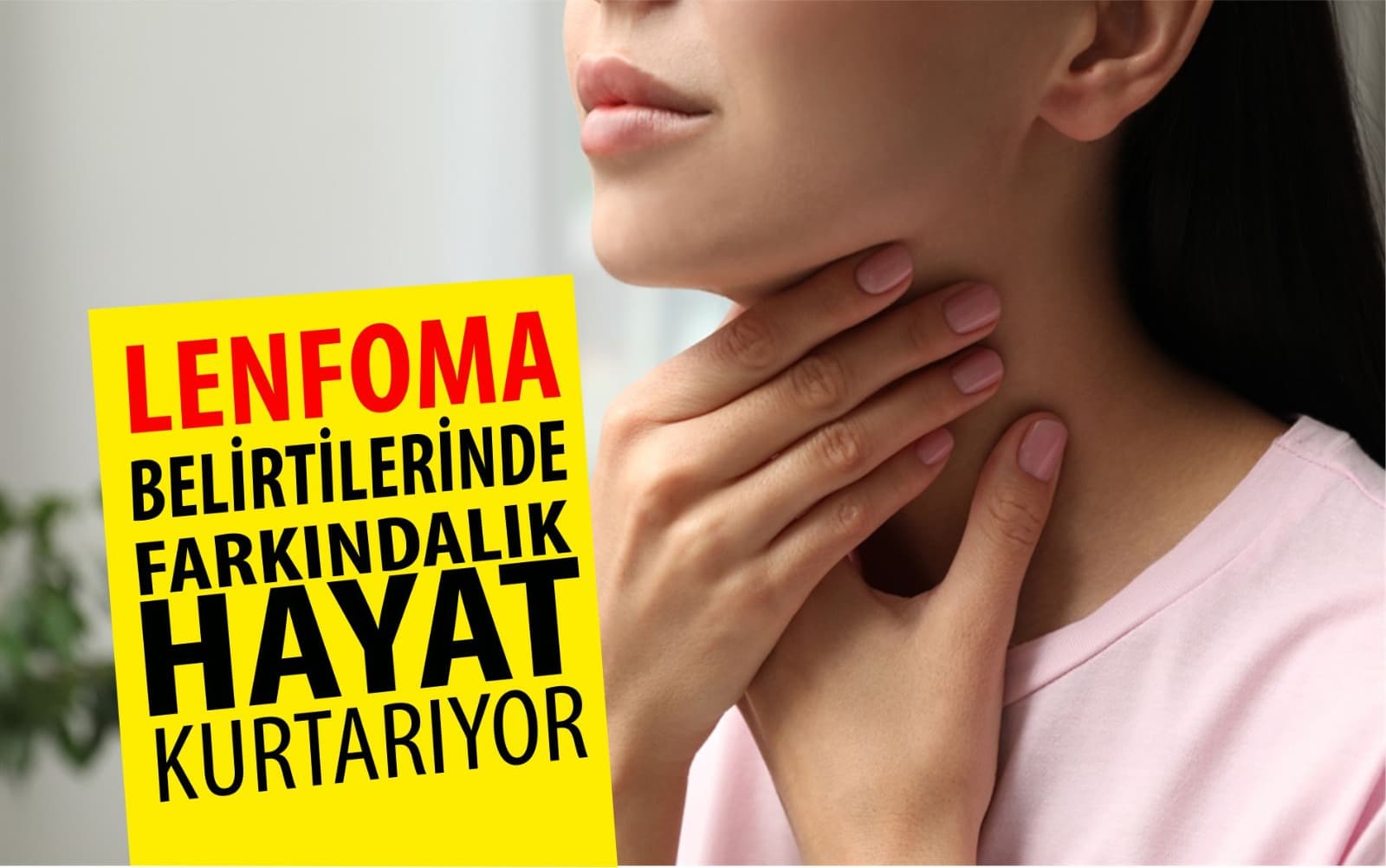 Lenfoma belirtilerine yönelik farkındalık hayat kurtarıyor