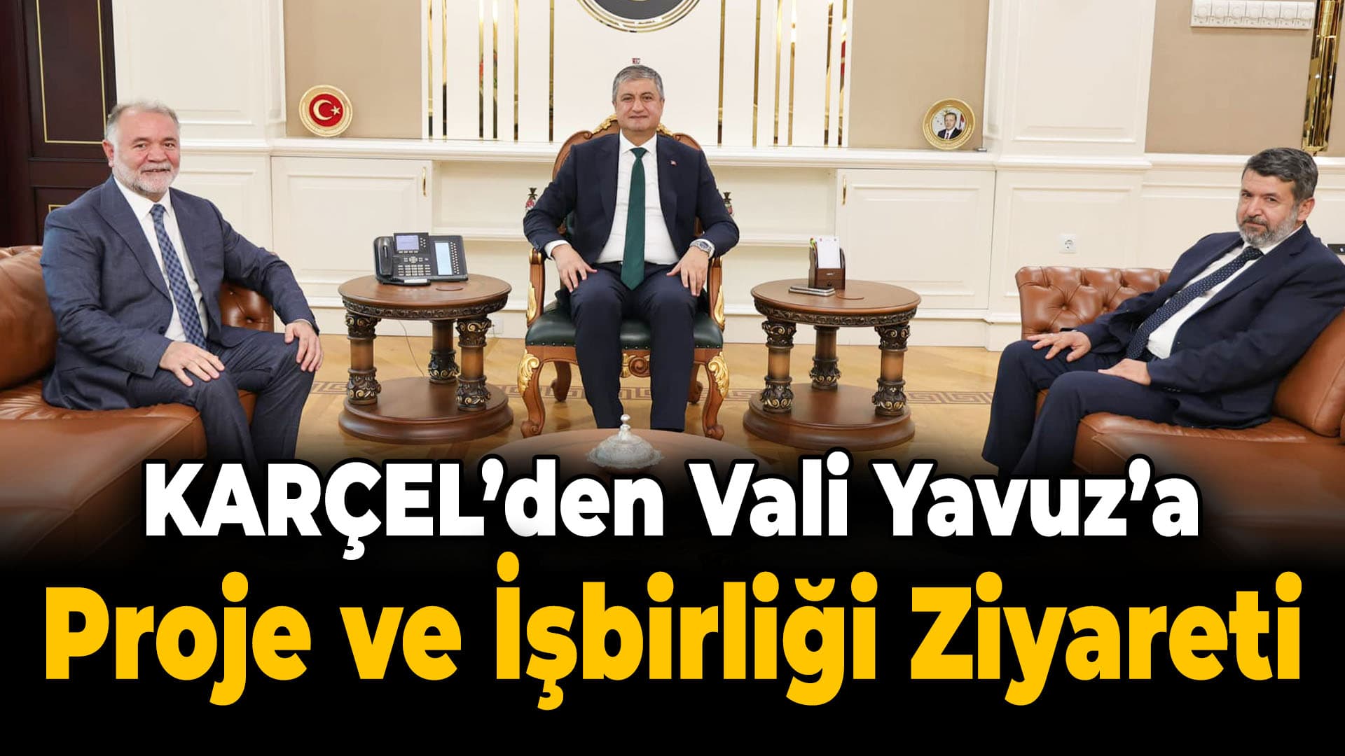 KARÇEL Genel Müdürü Vali Yavuz’u Ziyaret Etti