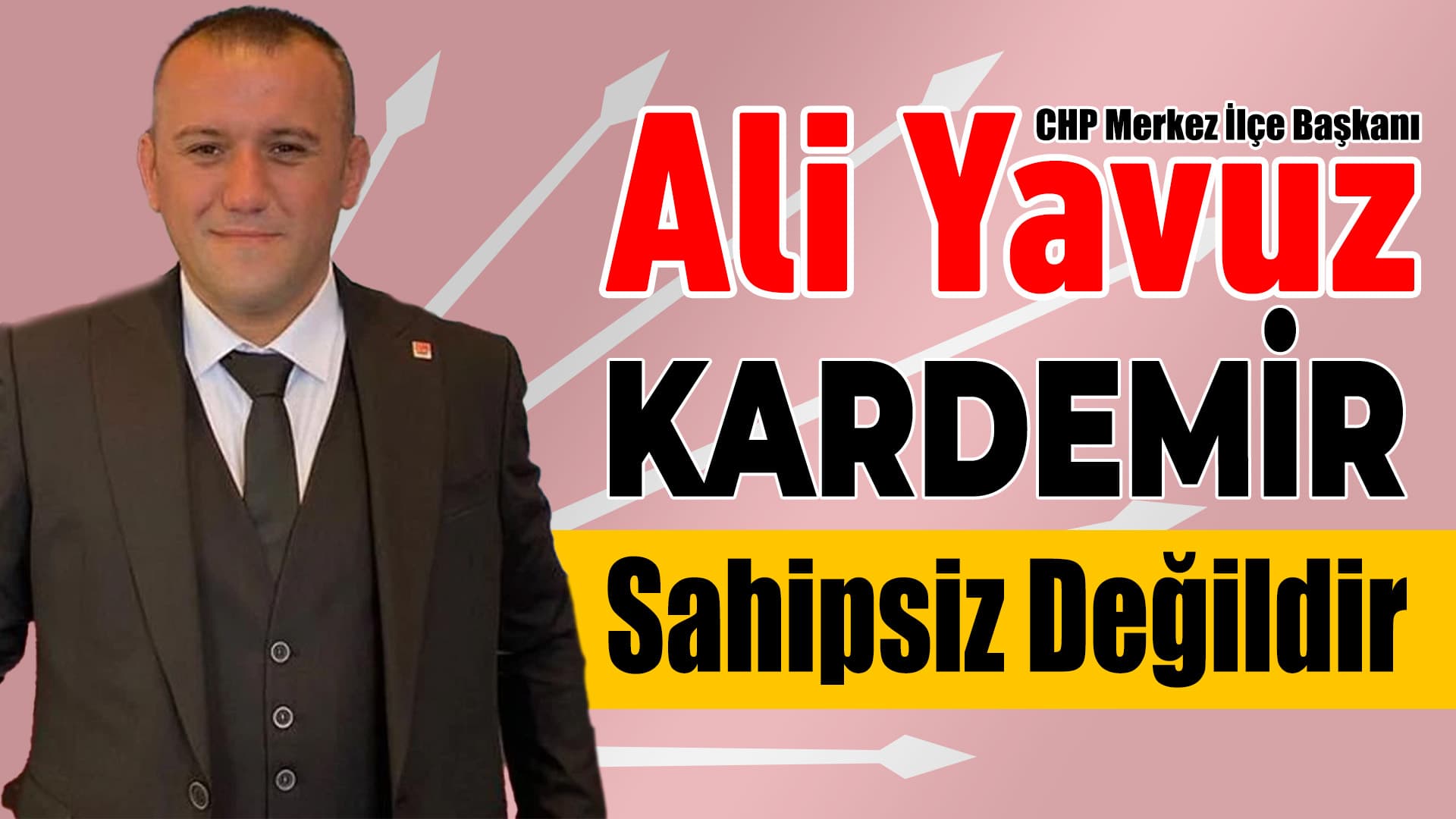 CHP Merkez İlçe Başkanı Yavuz “Kardemir Sahipsiz Değildir”