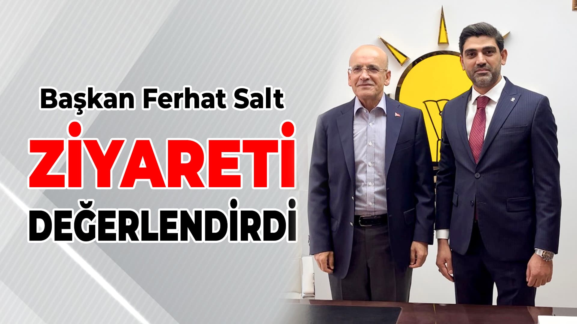 AK Parti İl Başkanı Salt, Bakan Şimşek’in Ziyaretini Değerlendirdi