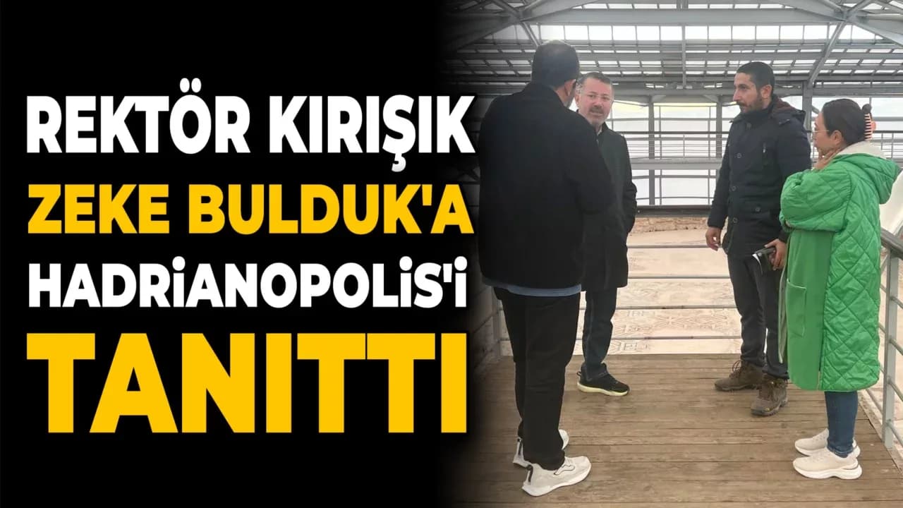 Rektör Prof. Dr. Fatih Kırışık, Yazar Zeki Bulduk’a Hadrianopolis Antik Kenti’ni Tanıttı