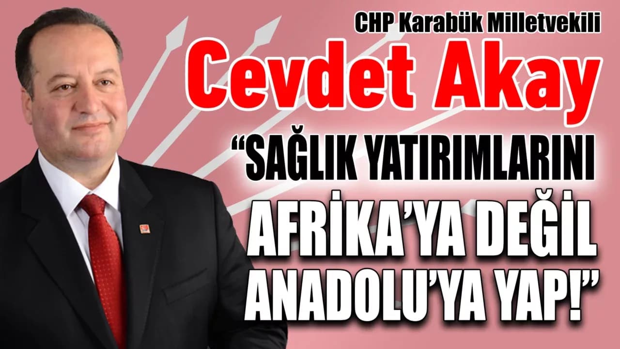 CHP Milletvekili Akay “ İktidar 13 Vilayette Devlet Hastanesini Çok Gördü”