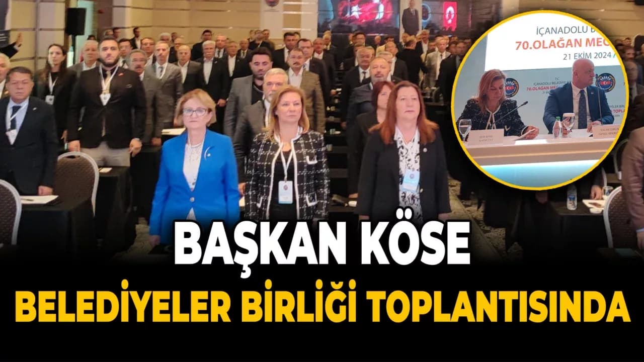 Başkan Köse, İç Anadolu Belediyeler Birliği 70. Olağan Meclis Toplantısına Katıldı