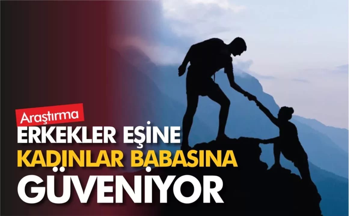 Araştırma: Erkekler En Çok Eşine, Kadınlar ise Babasına Güveniyor! 