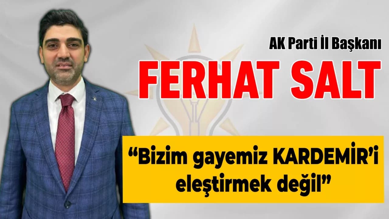 AK Parti İl Başkanı Salt’tan KARDEMİR’e Destek Mesajı