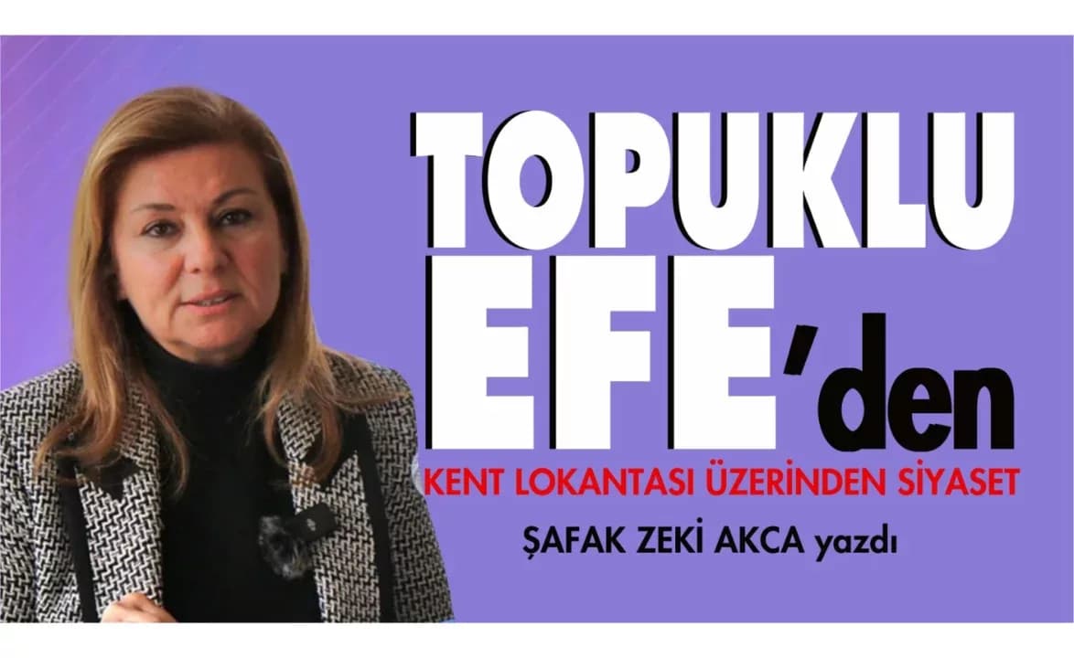 TOPUKLU EFEDEN KENT LOKANTASI ÜZERİNDEN SİYASET