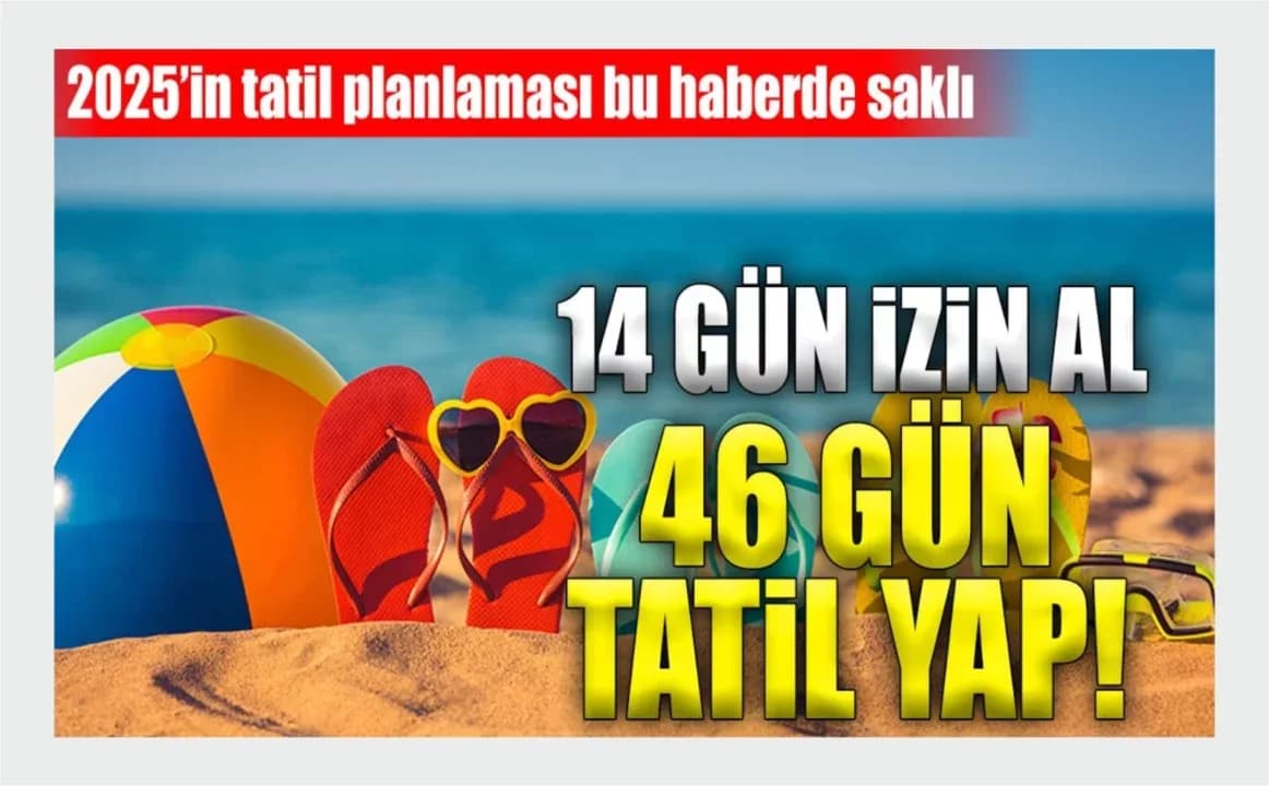 2025'te 14 Gün İzinle 46 Gün Tatil Yapılabilecek! İşte 2025'te Resmi Tatiller