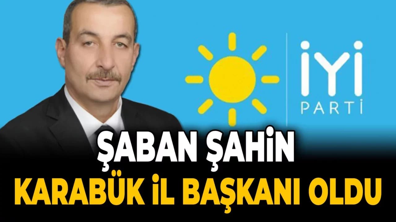 Şaban Şahin İYİ Parti Karabük İl Başkanı oldu
