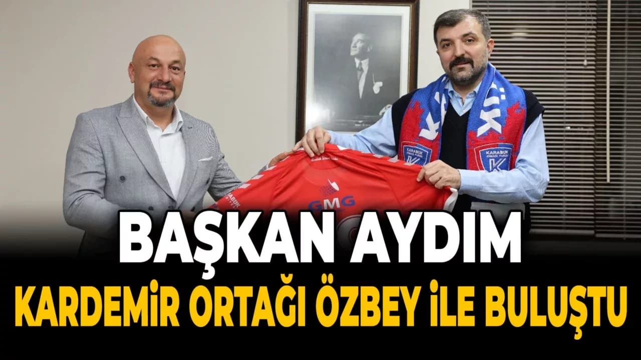 Başkan Aydım, KARDEMİR'in Yeni Ortağı Özbey’e Hayırlı Olsun Dileklerini İletti