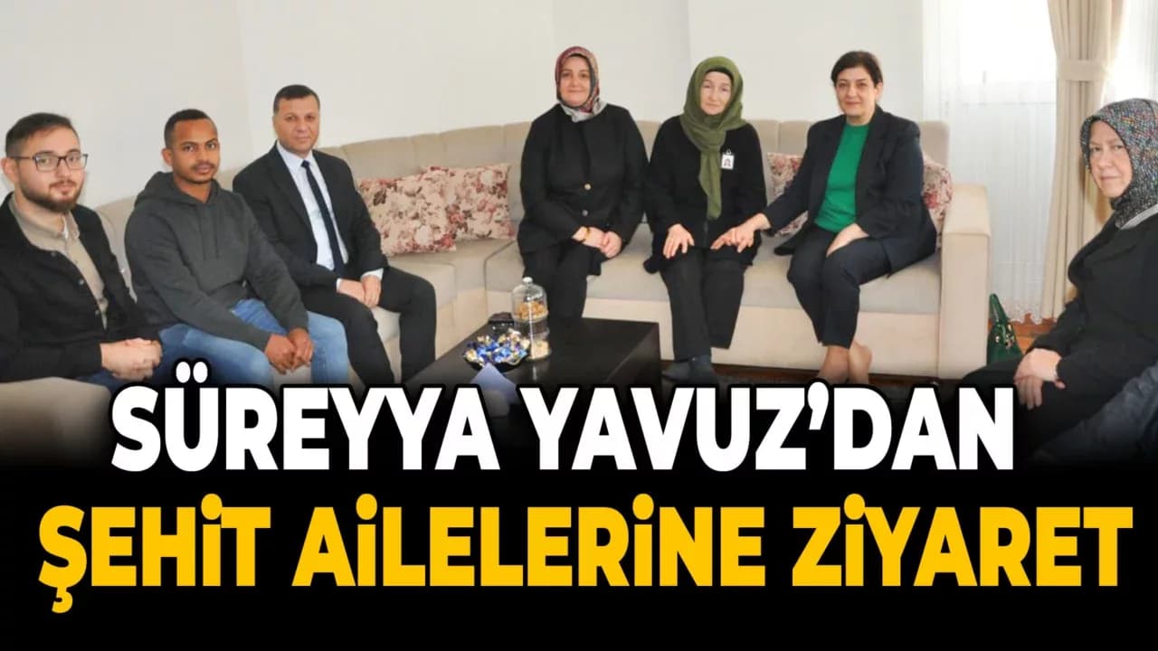 Süreyya Yavuz Şehit Ailelerine Ziyarette Bulundu