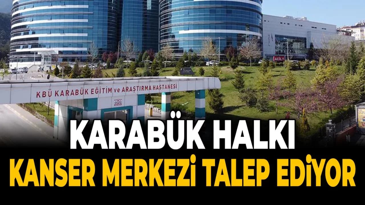 Karabük Halkı’ndan Yetkililere Çağrı: Kanser Merkezi Kurulsun!